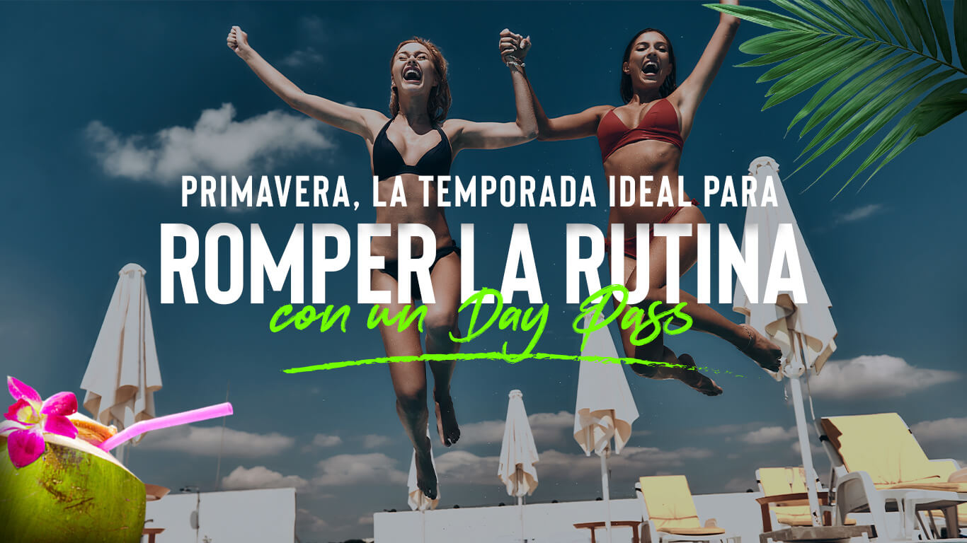 Primavera, la temporada ideal para romper la rutina con un Day Pass