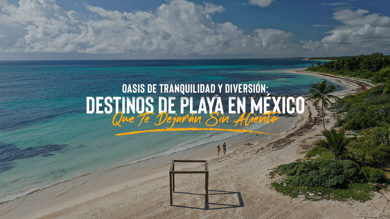Mejores Destinos De Playa: Maravíllate con la belleza costera | ¿Cuál es la playa más hermosa de México?