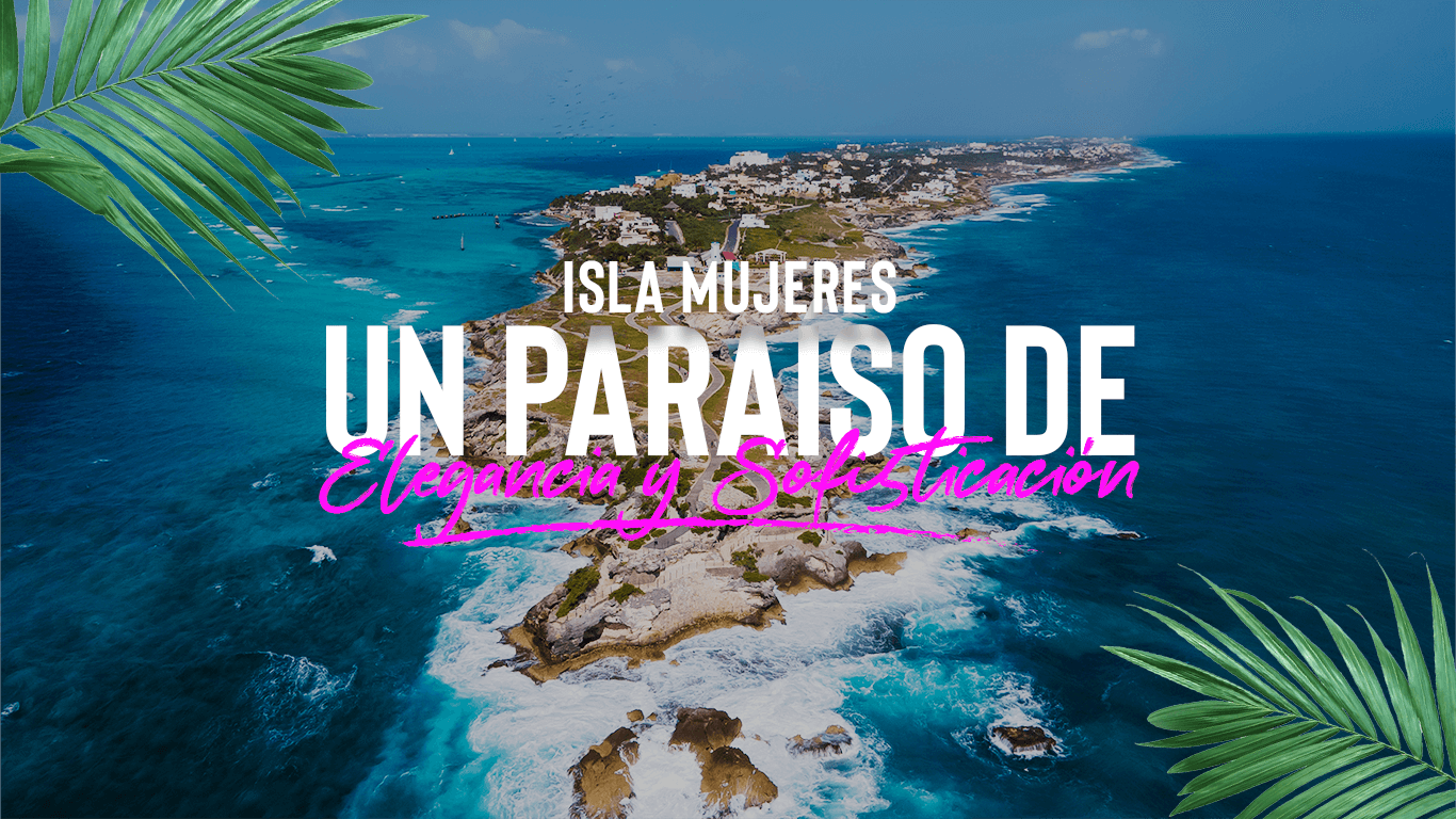 Rumbo al Lujo | Destinos de Ensueño en Isla Mujeres