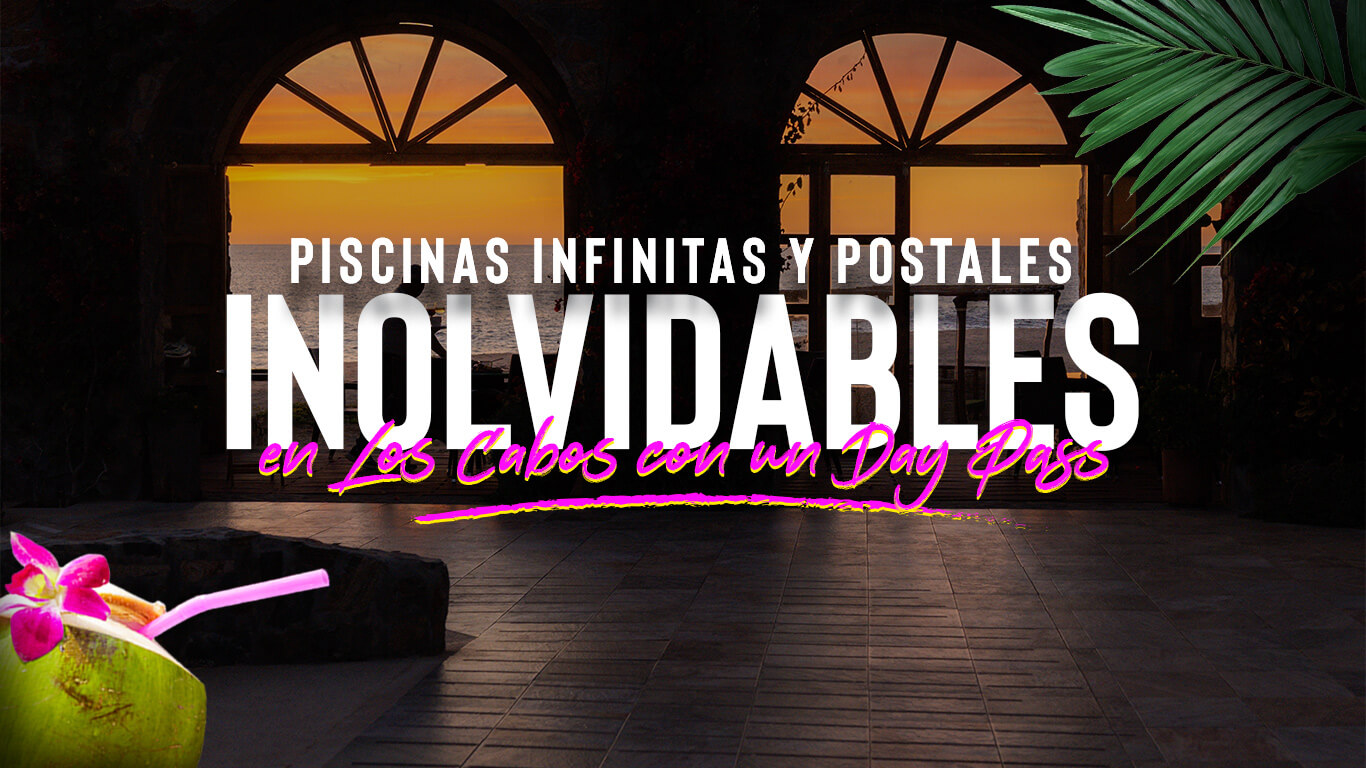Piscinas infinitas y postales inolvidables en Los Cabos con un Day Pass
