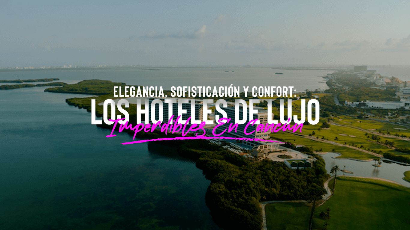 Los Mejores Hoteles de Lujo en Cancún | Nombres que Debes Conocer ¡Ahora!