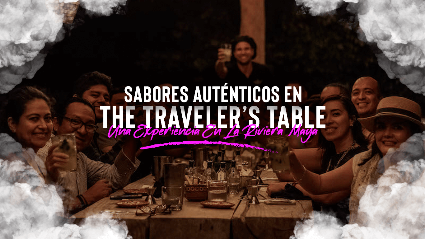 Experiencia en The Traveler’s Table en la Riviera Maya