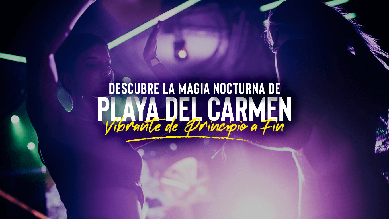 Explora la Noche en Playa del Carmen | Descubre los Lugares más Calientes para Divertirte