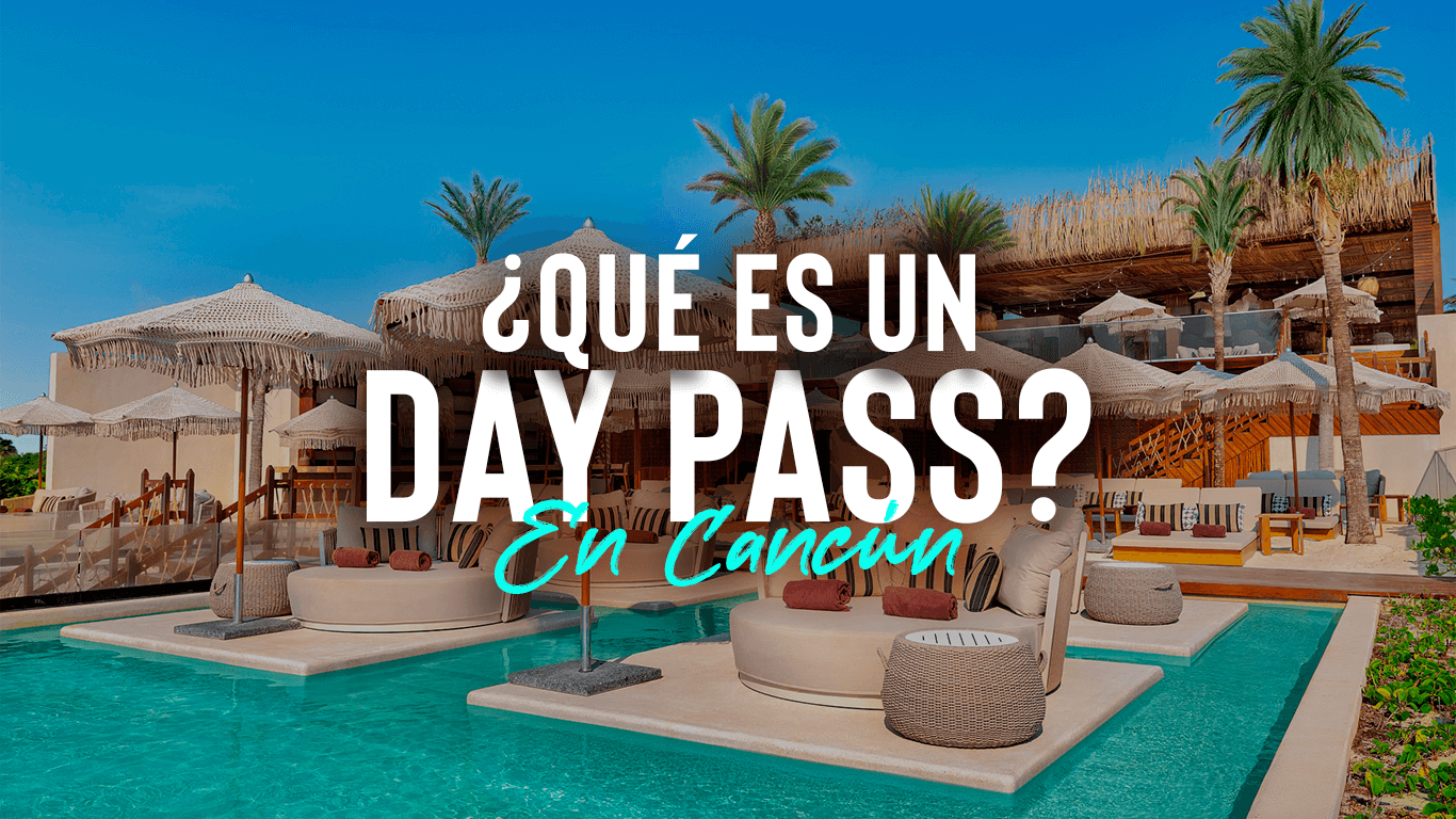 Tu entrada al Paraíso: Todo lo que Necesitas Saber sobre los Day Pass en Cancún