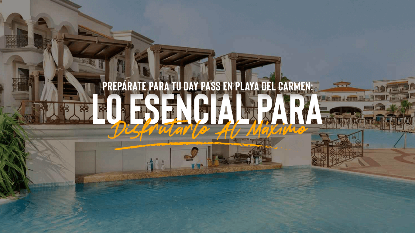 ¡Day Pass en Playa del Carmen: ¿Qué Debes Llevar Contigo? | ¡Prepárate para un Día Inolvidable!
