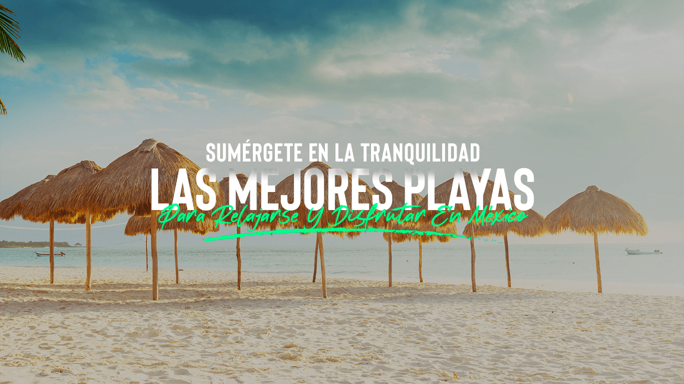 Sumérgete en la Tranquilidad: Las Mejores Playas para Relajarse y Refugiarse en México