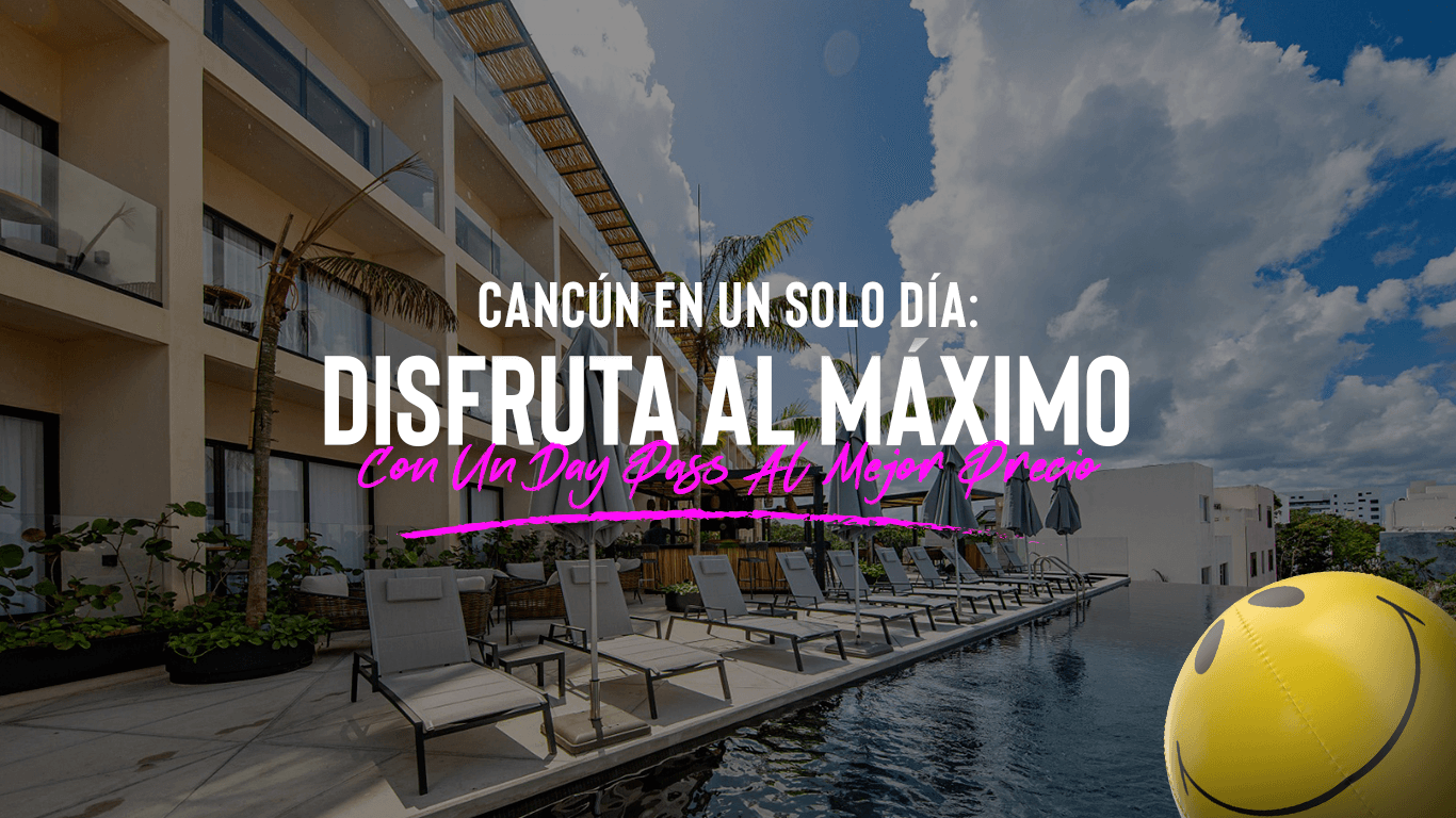 ¡Planifica tu Escape! | Day Pass en Cancún: Experiencias Inolvidables al Mejor Precio | ¡Reserva Ahora!