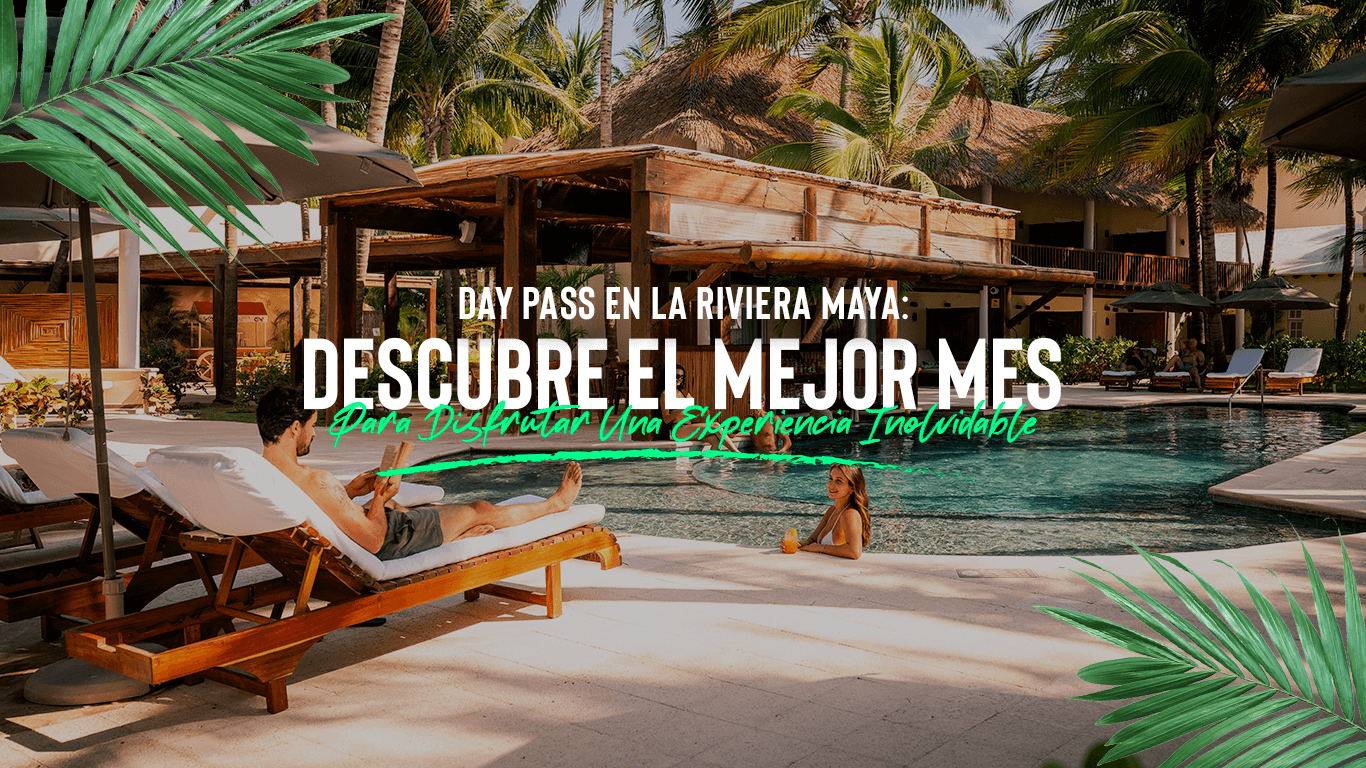 Day Pass en la Riviera Maya: ¿Cuál es el mejor mes para disfrutar de Riviera Maya al máximo?
