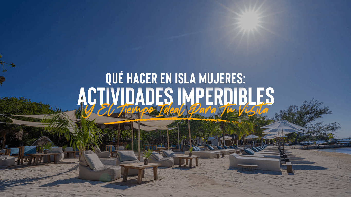Que Hacer En Isla Mujeres: Recorre Isla Mujeres | Descubre El Tiempo Óptimo Para Tu Visita
