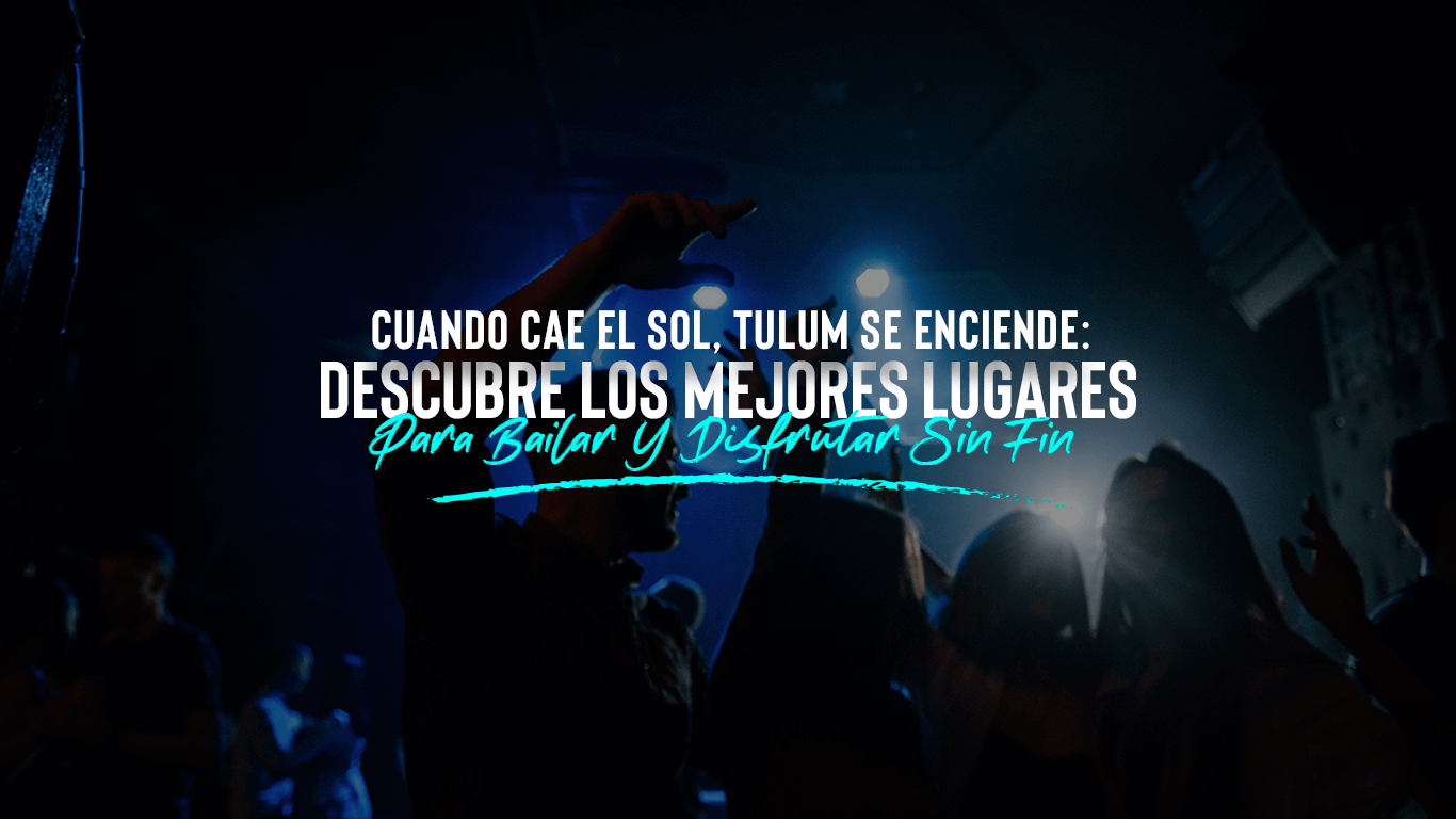 Tulum: Vive la Escena Nocturna | Los Mejores Clubs para Bailar y Disfrutar