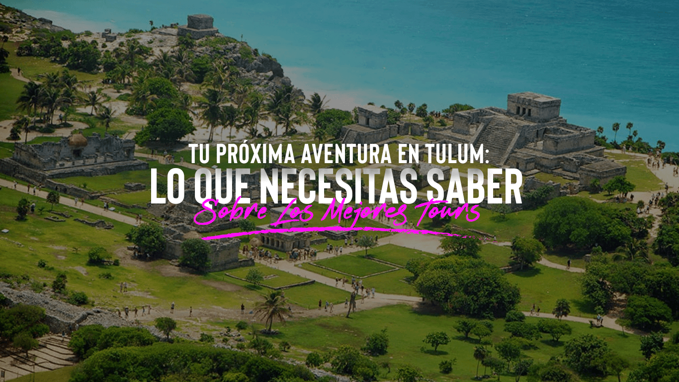 ¡Increíbles Tours en Tulum! | ¿Cuánto Dura la Experiencia y Qué Incluye?
