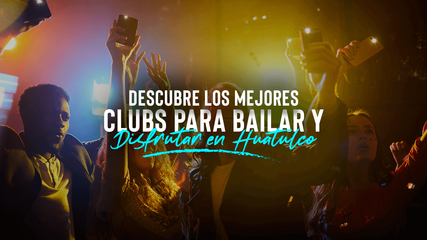 Explora la Vibrante Vida Nocturna de Huatulco | Descubre los Mejores Clubs para Bailar y Disfrutar