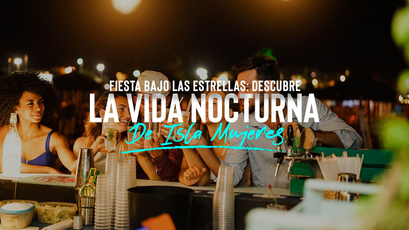 Entretenimiento Nocturno en Isla Mujeres | ¡Conócelos Ahora!
