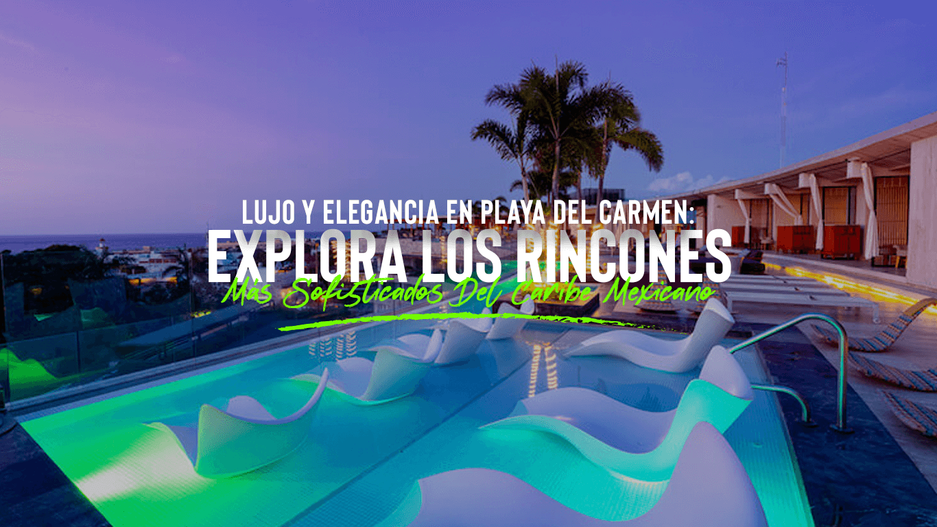 Explora la Sofisticación en el Caribe Mexicano | Destinos Exclusivos en Playa del Carmen