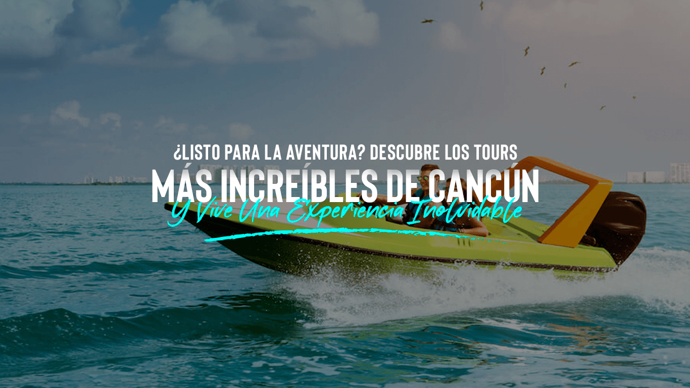 ¡Descubre los Tours Más Increíbles en Cancún! | ¡Hazlo Ahora!